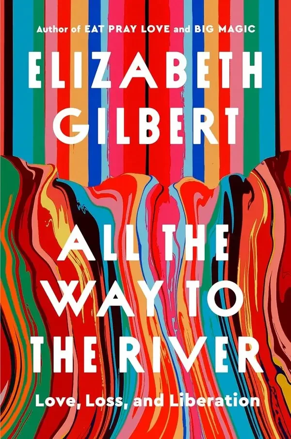 colorful book cover for elizabeth gilbert’s “all the way to the river,” used to promote a naperville author event highlighted by dan firks real estate